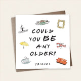 Friends Could You BE Any Older Birthday Card