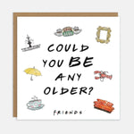 Friends Could You BE Any Older Birthday Card Cardology